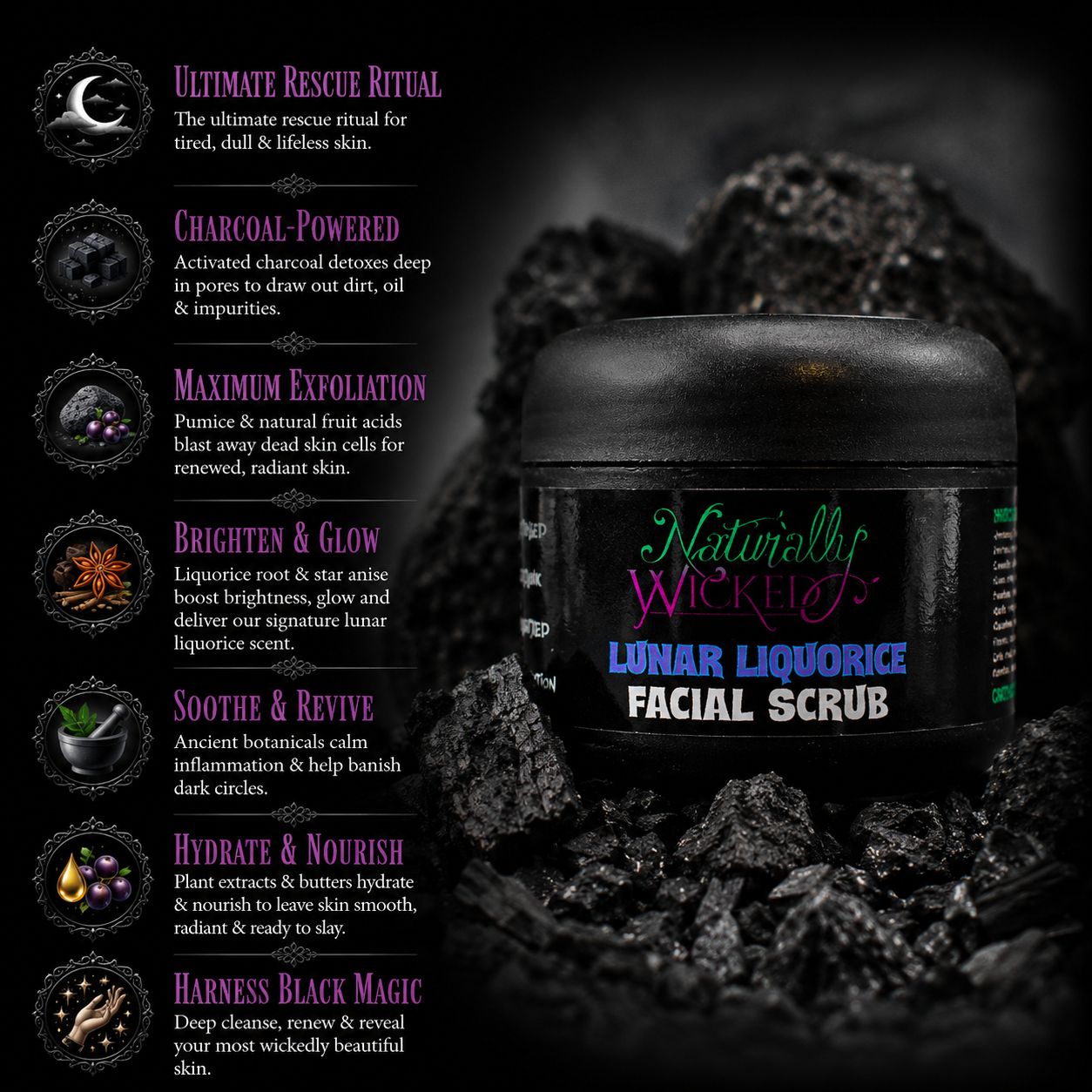 Naturally Wicked Lunar Liquorice Facial Scrub Amongst A Pile Of Black Charcoal Beside A List Of Ingredient Benefits Such As Its Ability To Brighten Skin & Make It Glow